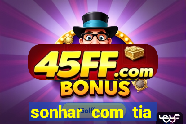 sonhar com tia falecida jogo do bicho